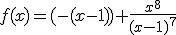 3$f(x)=(-(x-1))+\frac{x^8}{(x-1)^7}